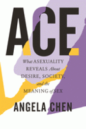 Cover Image: ACE: WHAT ASEXUALITY REVEALS ABOUT DESIRE, SOCIETY, AND THE MEANING OF SEX