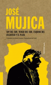 Imagen de cubierta: JOSÉ MUJICA: SOY DEL SUR, VENGO DEL SUR. ESQUINA DEL ATLÁNTICO Y EL PLATA