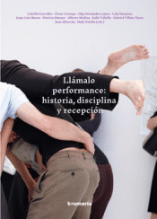 Imagen de cubierta: LLÁMALO PERFORMANCE: HISTORIA, DISCIPLINA Y RECEPCIÓN