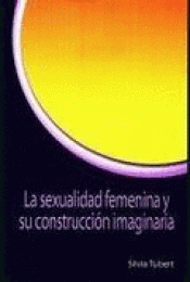 Imagen de cubierta: LA SEXUALIDAD FEMENINA Y SU CONSTRUCCIÓN IMAGINARIA