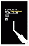 Imagen de cubierta: LA SOLEDAD DEL TRABAJADOR GLOBALIZADO