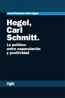 Imagen de cubierta: HEGEL, CARL SCHMITT: LO POLÍTICO : ENTRE ESPECULACIÓN Y POSITIVIDAD