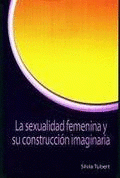 Imagen de cubierta: LA SEXUALIDAD FEMENINA Y SU CONSTRUCCIÓN IMAGINARIA