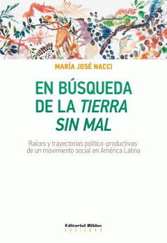 Imagen de cubierta: EN BÚSQUEDA DE LA TIERRA SIN MAL. RAÍCES Y TRAYECTORIAS POLÍTICO-PRODUCTIVAS DE UN MOVIMIENTO SOCIAL EN AMÉRICA LATINA